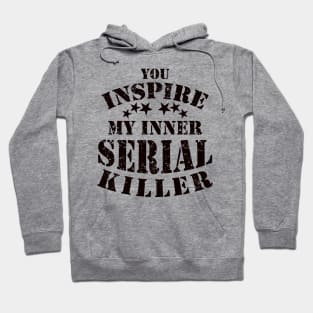 Funny You Inspire My Inner Serial Killer Joke Hoodie